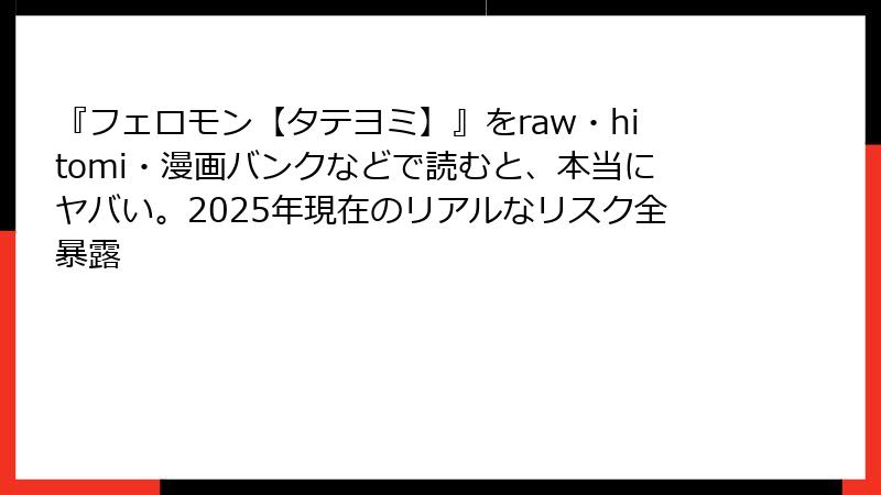 『フェロモン【タテヨミ】』をraw・hitomi・漫画バンクなどで読むと、本当にヤバい。2025年現在のリアルなリスク全暴露