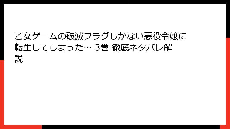 乙女ゲームの破滅フラグしかない悪役令嬢に転生してしまった… 3巻 徹底ネタバレ解説
