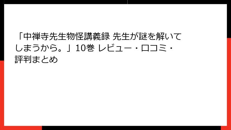 「中禅寺先生物怪講義録 先生が謎を解いてしまうから。」10巻 レビュー・口コミ・評判まとめ