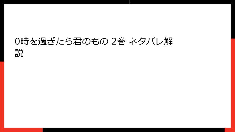 0時を過ぎたら君のもの 2巻 ネタバレ解説