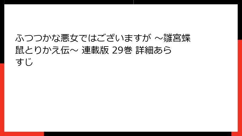 ふつつかな悪女ではございますが ～雛宮蝶鼠とりかえ伝～ 連載版 29巻 詳細あらすじ