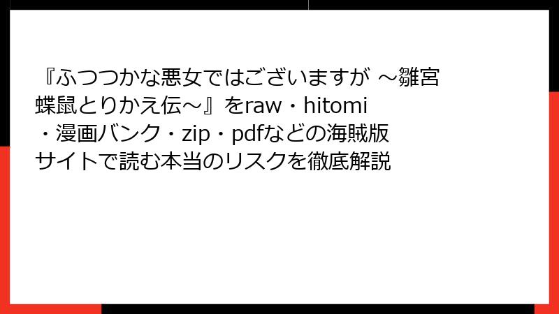『ふつつかな悪女ではございますが ～雛宮蝶鼠とりかえ伝～』をraw・hitomi・漫画バンク・zip・pdfなどの海賊版サイトで読む本当のリスクを徹底解説