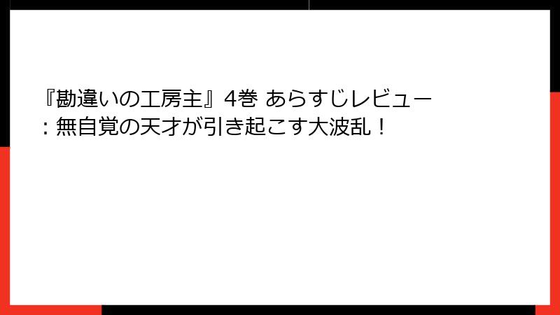 『勘違いの工房主』4巻 あらすじレビュー：無自覚の天才が引き起こす大波乱！