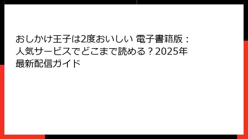 おしかけ王子は2度おいしい 電子書籍版：人気サービスでどこまで読める？2025年最新配信ガイド