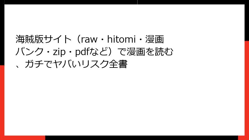 海賊版サイト（raw・hitomi・漫画バンク・zip・pdfなど）で漫画を読む、ガチでヤバいリスク全書