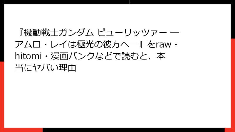 『機動戦士ガンダム ピューリッツァー ―アムロ・レイは極光の彼方へ―』をraw・hitomi・漫画バンクなどで読むと、本当にヤバい理由