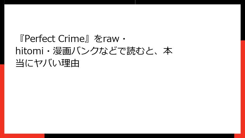 『Perfect Crime』をraw・hitomi・漫画バンクなどで読むと、本当にヤバい理由