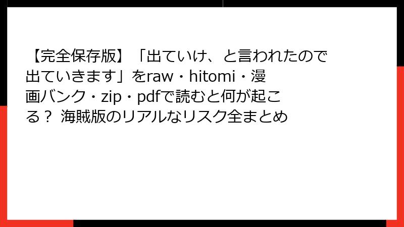 【完全保存版】「出ていけ、と言われたので出ていきます」をraw・hitomi・漫画バンク・zip・pdfで読むと何が起こる？ 海賊版のリアルなリスク全まとめ
