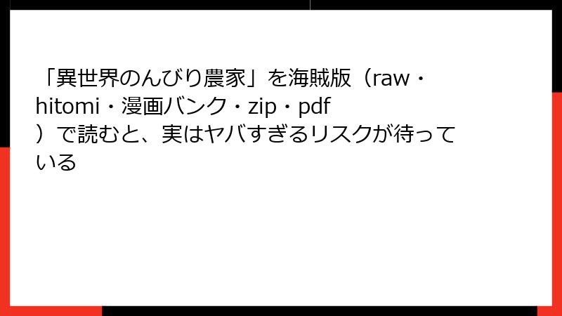 「異世界のんびり農家」を海賊版（raw・hitomi・漫画バンク・zip・pdf）で読むと、実はヤバすぎるリスクが待っている