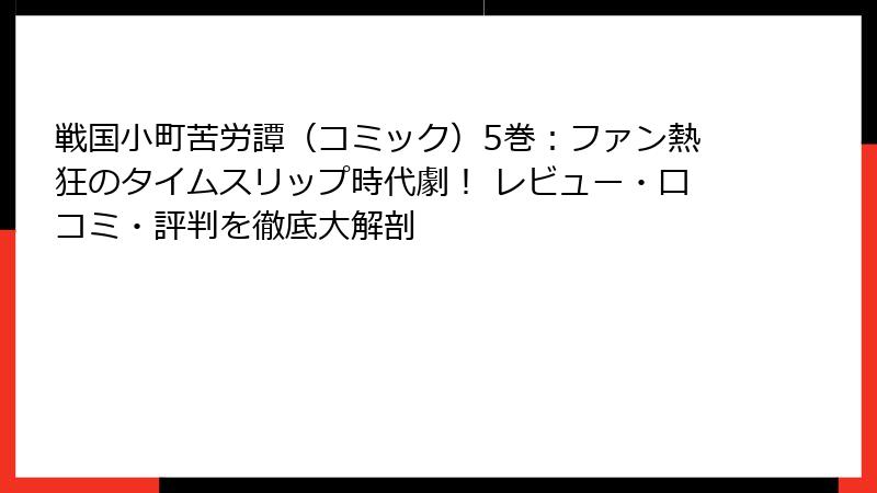 戦国小町苦労譚（コミック）5巻：ファン熱狂のタイムスリップ時代劇！ レビュー・口コミ・評判を徹底大解剖