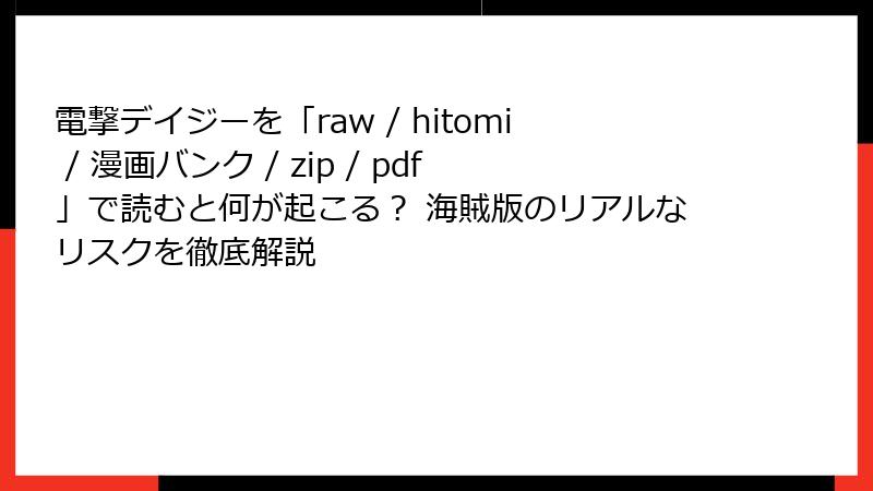 電撃デイジーを「raw / hitomi / 漫画バンク / zip / pdf」で読むと何が起こる？ 海賊版のリアルなリスクを徹底解説