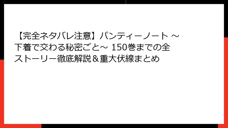 【完全ネタバレ注意】パンティーノート ～下着で交わる秘密ごと～ 150巻までの全ストーリー徹底解説＆重大伏線まとめ