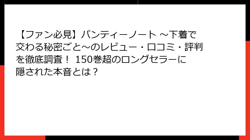 【ファン必見】パンティーノート ～下着で交わる秘密ごと～のレビュー・口コミ・評判を徹底調査！ 150巻超のロングセラーに隠された本音とは？