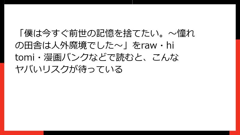 「僕は今すぐ前世の記憶を捨てたい。～憧れの田舎は人外魔境でした～」をraw・hitomi・漫画バンクなどで読むと、こんなヤバいリスクが待っている