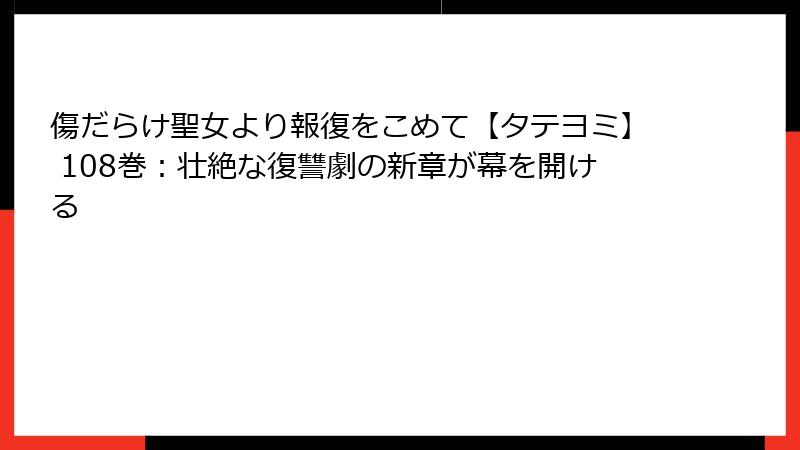 傷だらけ聖女より報復をこめて【タテヨミ】 108巻：壮絶な復讐劇の新章が幕を開ける
