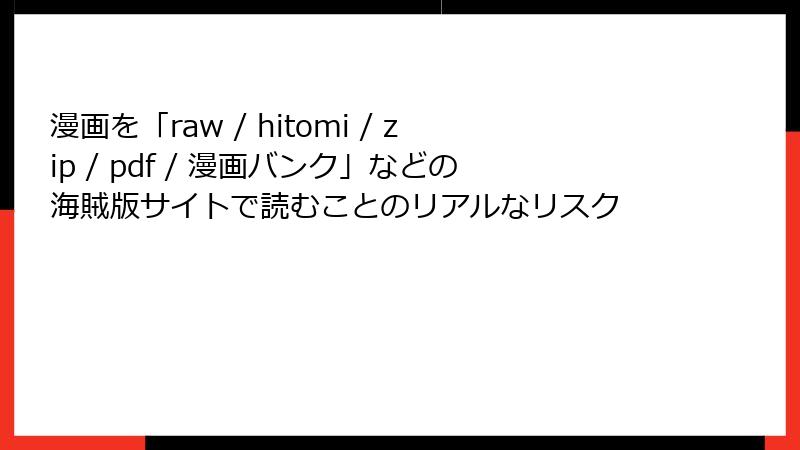 漫画を「raw / hitomi / zip / pdf / 漫画バンク」などの海賊版サイトで読むことのリアルなリスク
