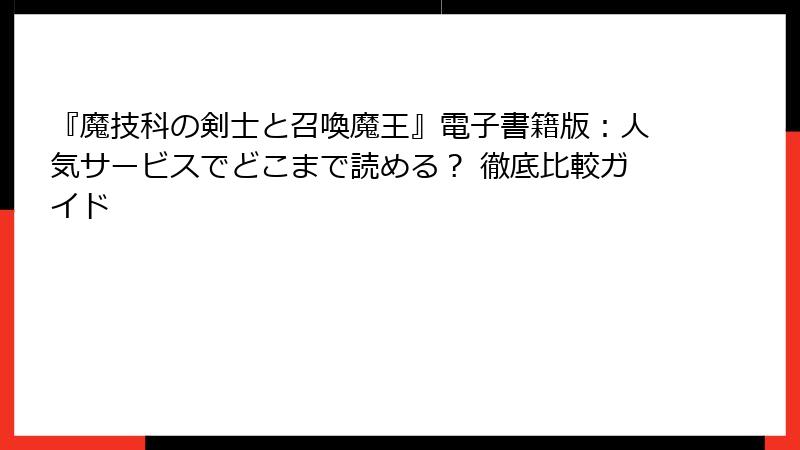 『魔技科の剣士と召喚魔王』電子書籍版：人気サービスでどこまで読める？ 徹底比較ガイド