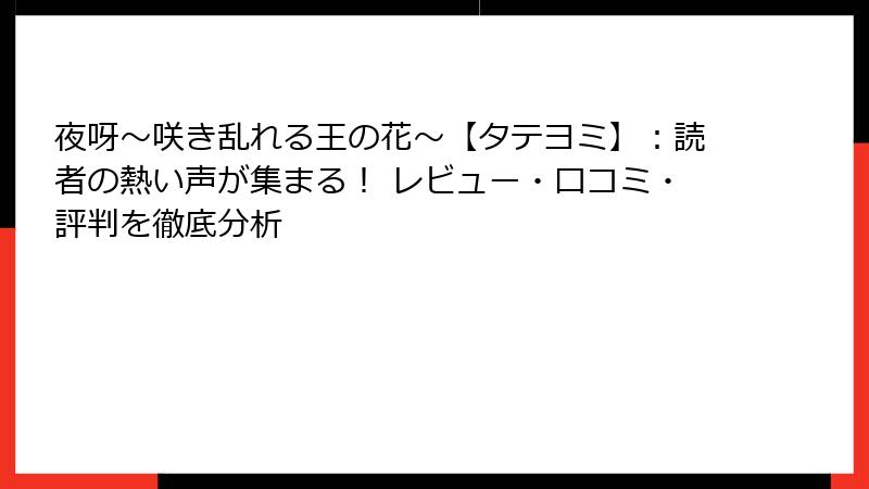 夜呀～咲き乱れる王の花～【タテヨミ】：読者の熱い声が集まる！ レビュー・口コミ・評判を徹底分析