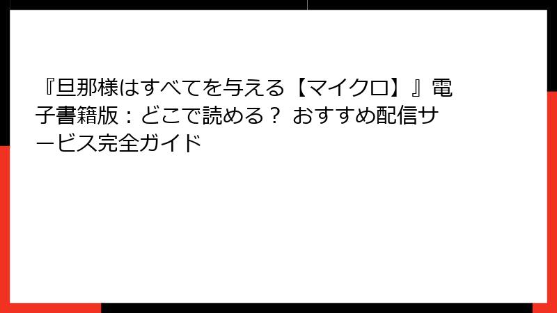 『旦那様はすべてを与える【マイクロ】』電子書籍版：どこで読める？ おすすめ配信サービス完全ガイド