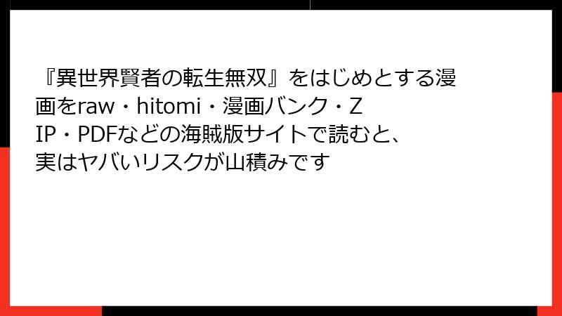 『異世界賢者の転生無双』をはじめとする漫画をraw・hitomi・漫画バンク・ZIP・PDFなどの海賊版サイトで読むと、実はヤバいリスクが山積みです