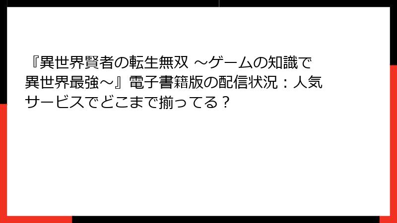 『異世界賢者の転生無双 ～ゲームの知識で異世界最強～』電子書籍版の配信状況：人気サービスでどこまで揃ってる？