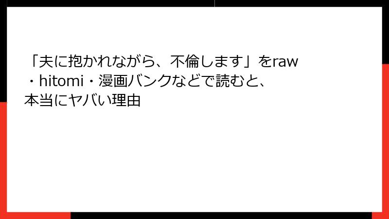 「夫に抱かれながら、不倫します」をraw・hitomi・漫画バンクなどで読むと、本当にヤバい理由