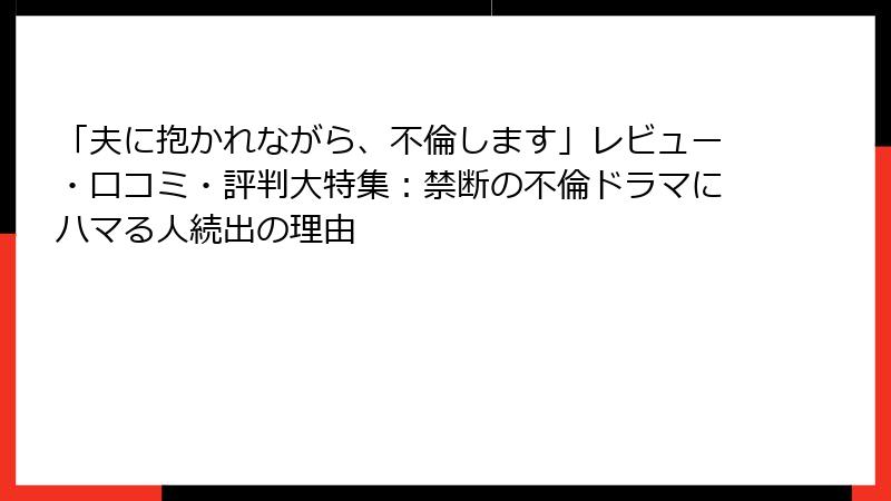 「夫に抱かれながら、不倫します」レビュー・口コミ・評判大特集：禁断の不倫ドラマにハマる人続出の理由