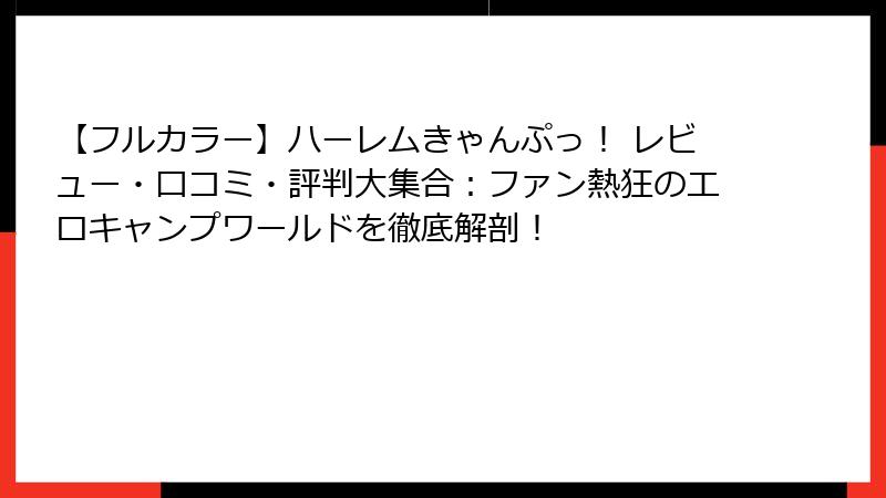 【フルカラー】ハーレムきゃんぷっ！ レビュー・口コミ・評判大集合：ファン熱狂のエロキャンプワールドを徹底解剖！