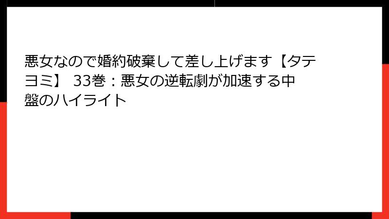 悪女なので婚約破棄して差し上げます【タテヨミ】 33巻：悪女の逆転劇が加速する中盤のハイライト