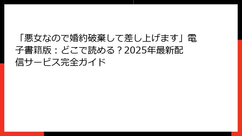 「悪女なので婚約破棄して差し上げます」電子書籍版：どこで読める？2025年最新配信サービス完全ガイド