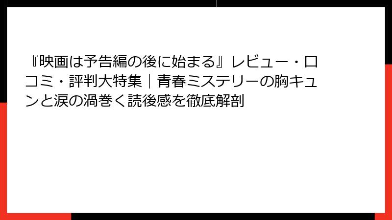 『映画は予告編の後に始まる』レビュー・口コミ・評判大特集｜青春ミステリーの胸キュンと涙の渦巻く読後感を徹底解剖