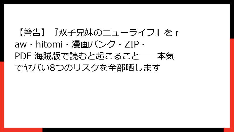 【警告】『双子兄妹のニューライフ』を raw・hitomi・漫画バンク・ZIP・PDF 海賊版で読むと起こること──本気でヤバい8つのリスクを全部晒します