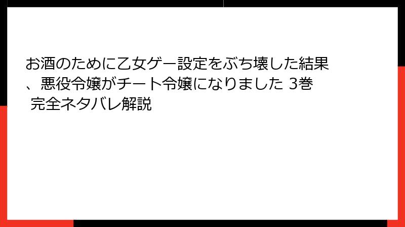 お酒のために乙女ゲー設定をぶち壊した結果、悪役令嬢がチート令嬢になりました 3巻 完全ネタバレ解説