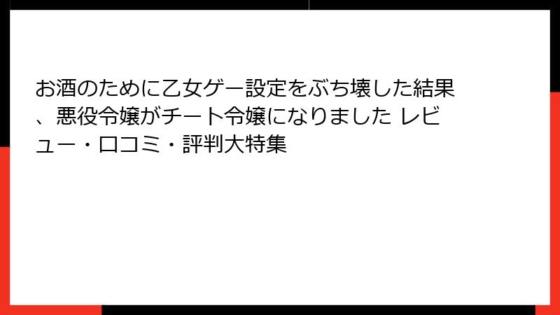 お酒のために乙女ゲー設定をぶち壊した結果、悪役令嬢がチート令嬢になりました レビュー・口コミ・評判大特集