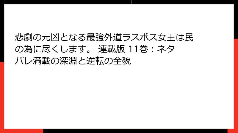 悲劇の元凶となる最強外道ラスボス女王は民の為に尽くします。 連載版 11巻：ネタバレ満載の深淵と逆転の全貌