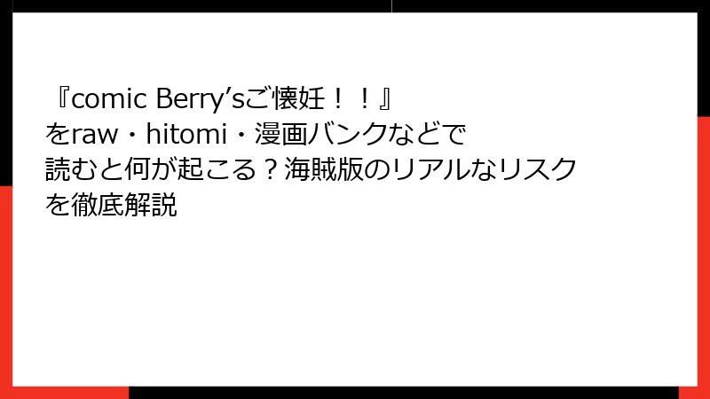 『comic Berry’sご懐妊！！』をraw・hitomi・漫画バンクなどで読むと何が起こる？海賊版のリアルなリスクを徹底解説