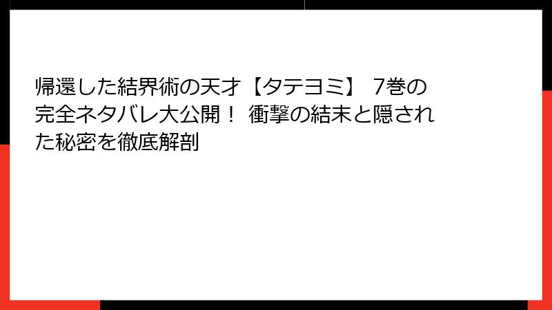 帰還した結界術の天才【タテヨミ】 7巻の完全ネタバレ大公開！ 衝撃の結末と隠された秘密を徹底解剖