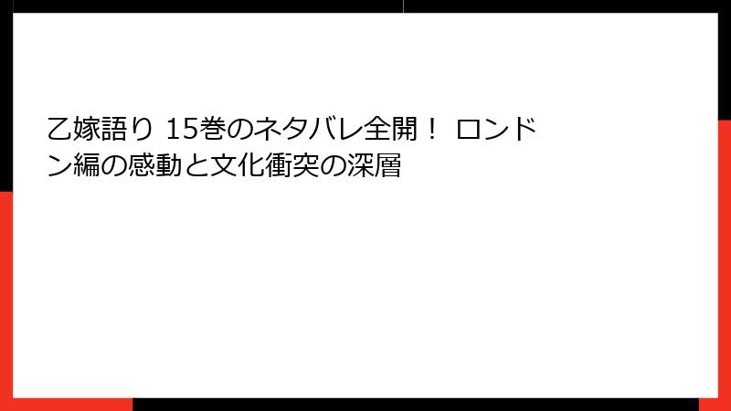 乙嫁語り 15巻のネタバレ全開！ ロンドン編の感動と文化衝突の深層
