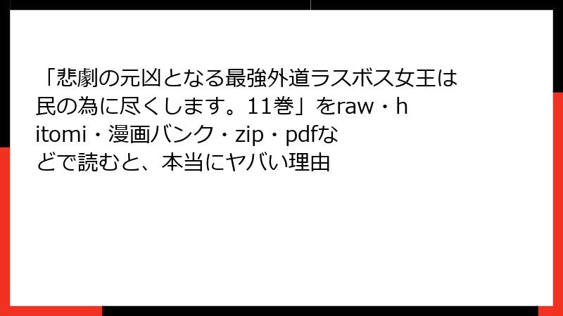 「悲劇の元凶となる最強外道ラスボス女王は民の為に尽くします。11巻」をraw・hitomi・漫画バンク・zip・pdfなどで読むと、本当にヤバい理由