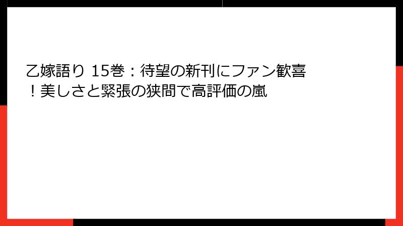 乙嫁語り 15巻：待望の新刊にファン歓喜！美しさと緊張の狭間で高評価の嵐