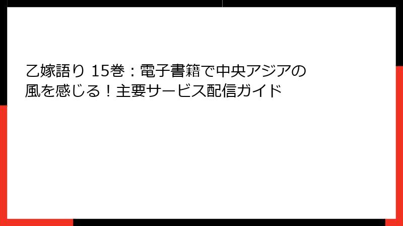 乙嫁語り 15巻：電子書籍で中央アジアの風を感じる！主要サービス配信ガイド