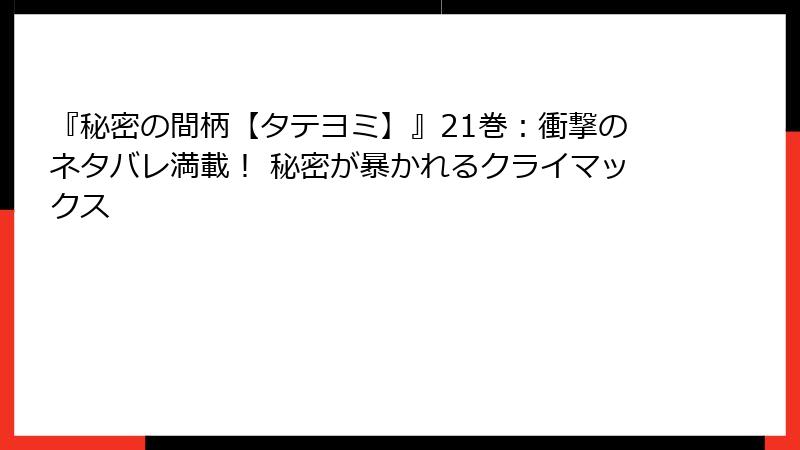 『秘密の間柄【タテヨミ】』21巻：衝撃のネタバレ満載！ 秘密が暴かれるクライマックス