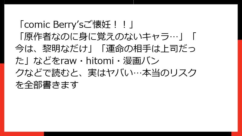 「comic Berry’sご懐妊！！」「原作者なのに身に覚えのないキャラ…」「今は、黎明なだけ」「運命の相手は上司だった」などをraw・hitomi・漫画バンクなどで読むと、実はヤバい…本当のリスクを全部書きます