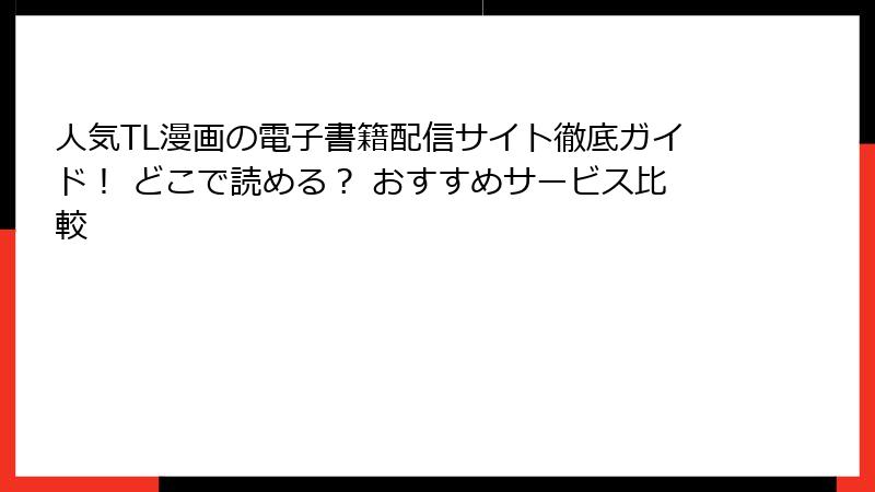 人気TL漫画の電子書籍配信サイト徹底ガイド！ どこで読める？ おすすめサービス比較