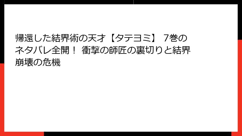帰還した結界術の天才【タテヨミ】 7巻のネタバレ全開！ 衝撃の師匠の裏切りと結界崩壊の危機