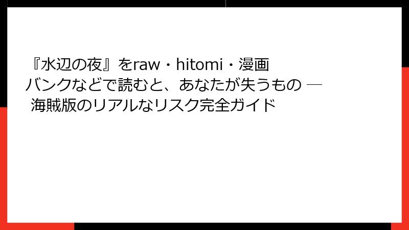『水辺の夜』をraw・hitomi・漫画バンクなどで読むと、あなたが失うもの ― 海賊版のリアルなリスク完全ガイド