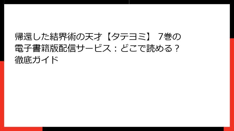 帰還した結界術の天才【タテヨミ】 7巻の電子書籍版配信サービス：どこで読める？ 徹底ガイド