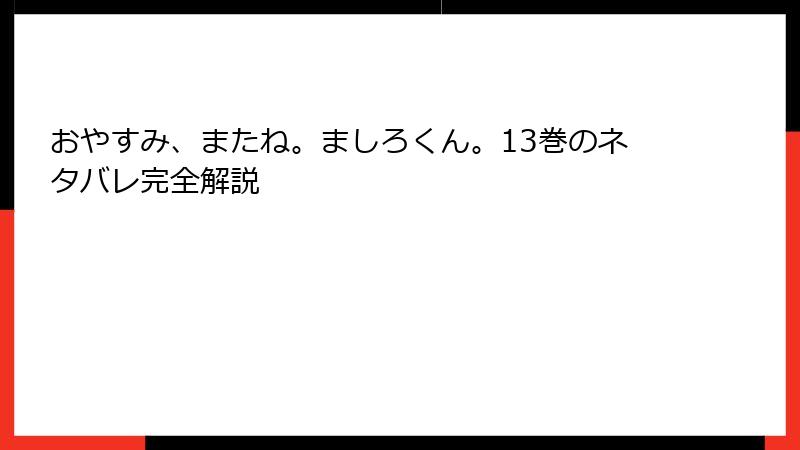 おやすみ、またね。ましろくん。13巻のネタバレ完全解説
