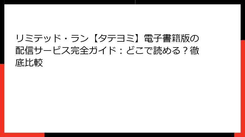 リミテッド・ラン【タテヨミ】電子書籍版の配信サービス完全ガイド：どこで読める？徹底比較