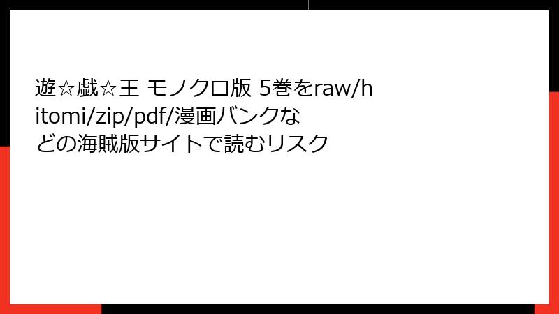 遊☆戯☆王 モノクロ版 5巻をraw/hitomi/zip/pdf/漫画バンクなどの海賊版サイトで読むリスク